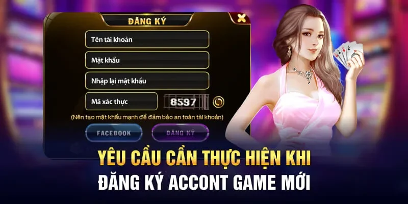 Yêu cầu cần thực hiện khi đăng ký accont game mới