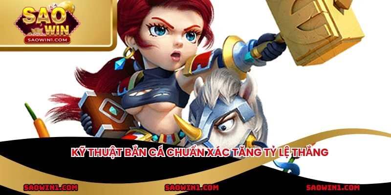 Kỹ thuật bắn cá chuẩn xác tăng tỷ lệ thắng