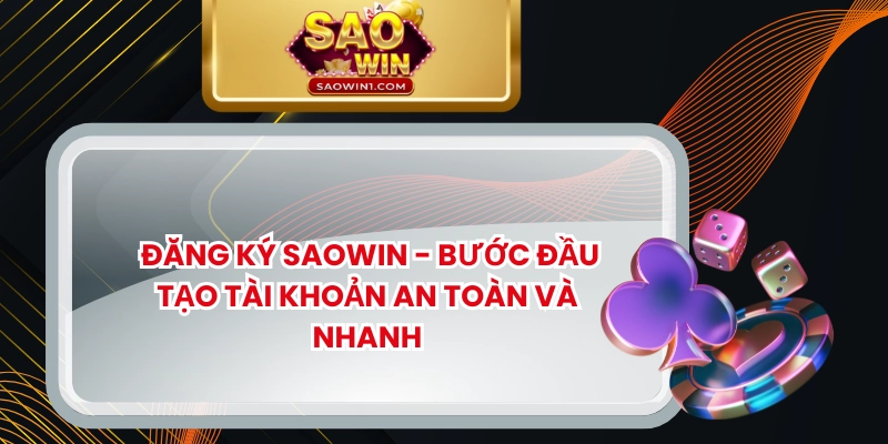  Đăng Ký SAOWIN – Bước Đầu Tạo Tài Khoản An Toàn Và Nhanh