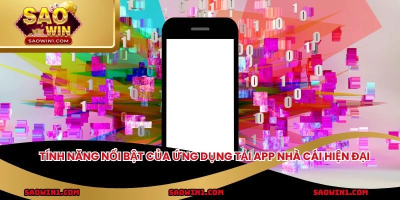 Tính năng nổi bật của ứng dụng tải app nhà cái hiện đại